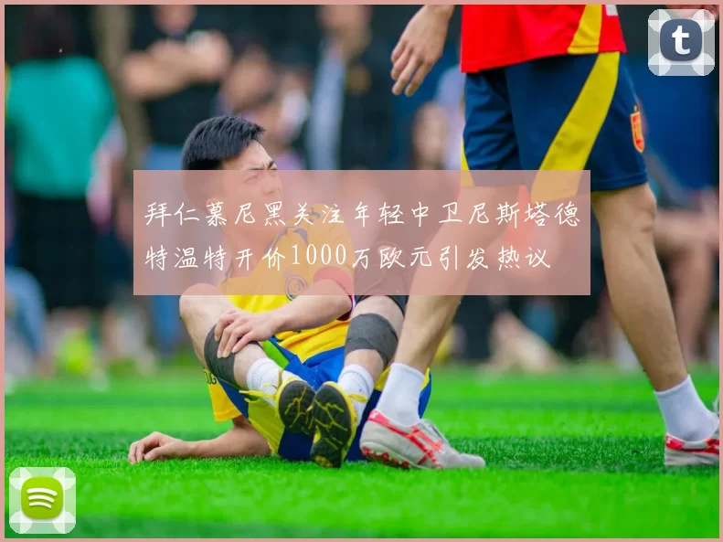 拜仁慕尼黑关注年轻中卫尼斯塔德特温特开价1000万欧元引发热议